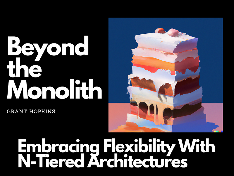 Beyond the Monolith: Embracing Flexibility with N-Tiered Architectures